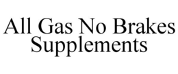 ALL GAS NO BRAKES SUPPLEMENTS trademark