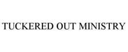 TUCKERED OUT MINISTRY trademark