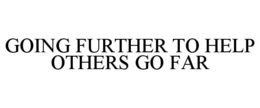GOING FURTHER TO HELP OTHERS GO FAR trademark
