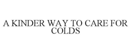A KINDER WAY TO CARE FOR COLDS trademark