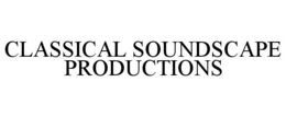 CLASSICAL SOUNDSCAPE PRODUCTIONS trademark