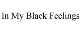 IN MY BLACK FEELINGS trademark