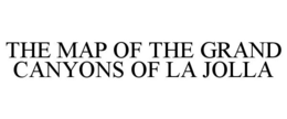 THE MAP OF THE GRAND CANYONS OF LA JOLLA trademark