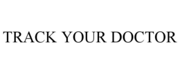 TRACK YOUR DOCTOR trademark