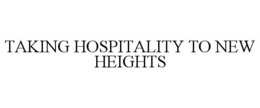 TAKING HOSPITALITY TO NEW HEIGHTS trademark