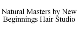 NATURAL MASTERS BY NEW BEGINNINGS HAIR STUDIO trademark