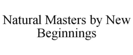 NATURAL MASTERS BY NEW BEGINNINGS trademark