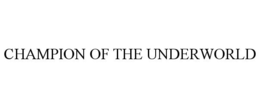 CHAMPION OF THE UNDERWORLD trademark