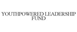YOUTHPOWERED LEADERSHIP FUND trademark