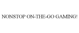 NONSTOP ON-THE-GO GAMING! trademark