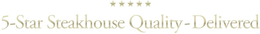5 STARS ABOVE THE TEXT 5-STAR STEAKHOUSE QUALITY DELIVERED trademark