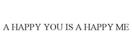 A HAPPY YOU IS A HAPPY ME trademark