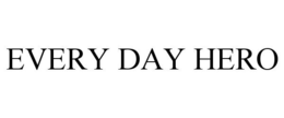 EVERY DAY HERO trademark
