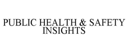 PUBLIC HEALTH & SAFETY INSIGHTS trademark