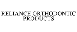 RELIANCE ORTHODONTIC PRODUCTS trademark