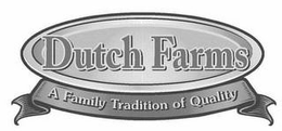 DUTCH FARMS A FAMILY TRADITION OF QUALITY trademark