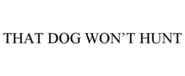 THAT DOG WON'T HUNT trademark