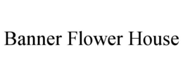 BANNER FLOWER HOUSE trademark