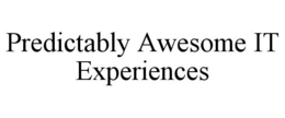PREDICTABLY AWESOME IT EXPERIENCES trademark