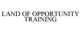 LAND OF OPPORTUNITY TRAINING trademark