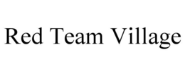 RED TEAM VILLAGE trademark
