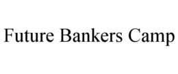 FUTURE BANKERS CAMP trademark