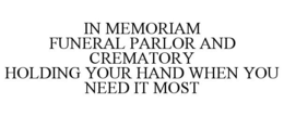 IN MEMORIAM FUNERAL PARLOR AND CREMATORY HOLDING YOUR HAND WHEN YOU NEED IT MOST trademark