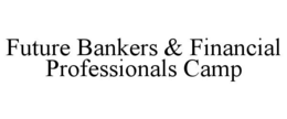 FUTURE BANKERS & FINANCIAL PROFESSIONALS CAMP trademark