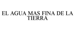 EL AGUA MAS FINA DE LA TIERRA trademark