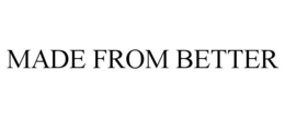 MADE FROM BETTER trademark