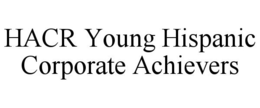HACR YOUNG HISPANIC CORPORATE ACHIEVERS trademark