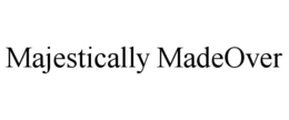 MAJESTICALLY MADEOVER trademark