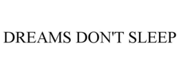 DREAMS DON'T SLEEP trademark