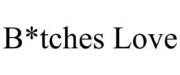 B*TCHES LOVE trademark