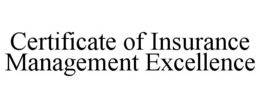 CERTIFICATE OF INSURANCE MANAGEMENT EXCELLENCE trademark