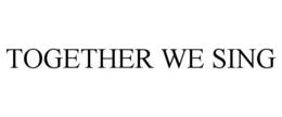 TOGETHER WE SING trademark