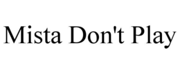 MISTA DON'T PLAY trademark
