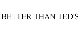 BETTER THAN TED'S trademark