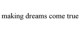 MAKING DREAMS COME TRUE trademark