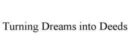 TURNING DREAMS INTO DEEDS trademark