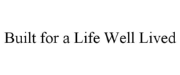 BUILT FOR A LIFE WELL LIVED trademark