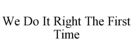 WE DO IT RIGHT THE FIRST TIME trademark