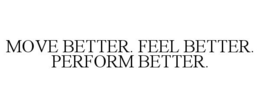 MOVE BETTER. FEEL BETTER. PERFORM BETTER. trademark