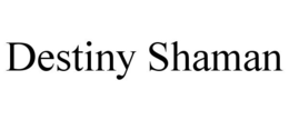 DESTINY SHAMAN trademark