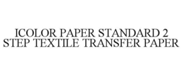 ICOLOR PAPER STANDARD 2 STEP TEXTILE TRANSFER PAPER trademark