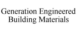 GENERATION ENGINEERED BUILDING MATERIALS trademark