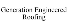 GENERATION ENGINEERED ROOFING trademark