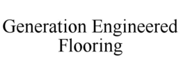 GENERATION ENGINEERED FLOORING trademark