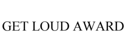 GET LOUD AWARD trademark