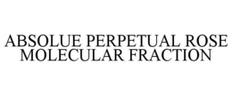 ABSOLUE PERPETUAL ROSE MOLECULAR FRACTION trademark